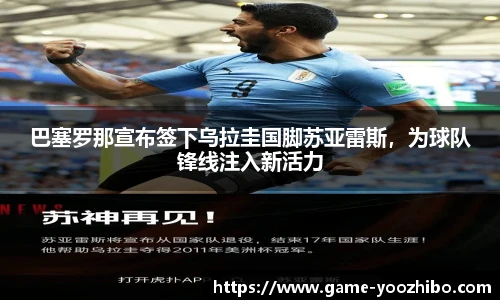巴塞罗那宣布签下乌拉圭国脚苏亚雷斯，为球队锋线注入新活力
